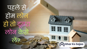 पहले से होम लोन हो तो दूसरा लोन कैसे लें? – आसान गाइड