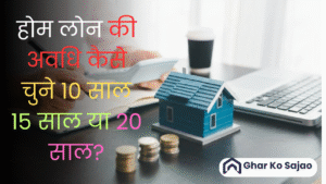 🏠 होम लोन की अवधि कैसे चुने 10 साल 15 साल या 20 साल? सही फैसला करने की पूरी गाइड