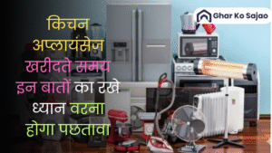 किचन अप्लायंसेज खरीदते समय किन मुख्य बातों का ध्यान रखना चाहिए? (15 FAQs)