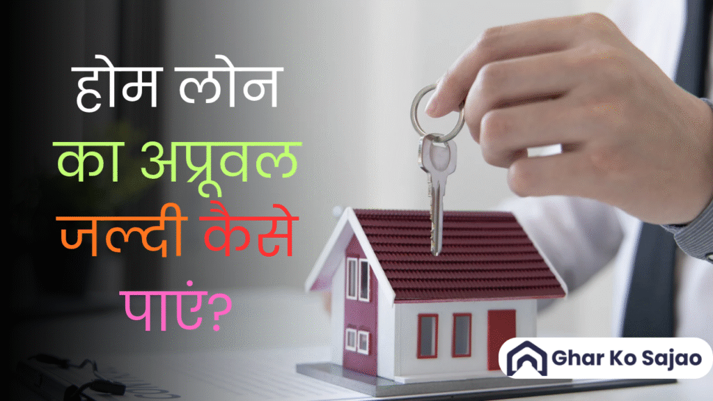 होम लोन का अप्रूवल जल्दी कैसे पाएं? आसान टिप्स जो वाकई काम आएंगे!